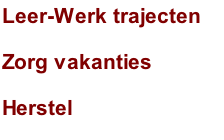 Leer-Werk trajecten
Zorg vakanties
Herstel 